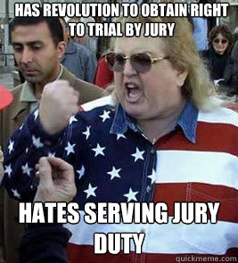 has revolution to obtain right to trial by jury hates serving jury duty  Clueless American