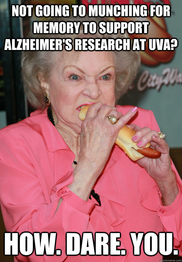 Not going to Munching For Memory to support Alzheimer's Research at UVA?  HOW. DARE. YOU.   