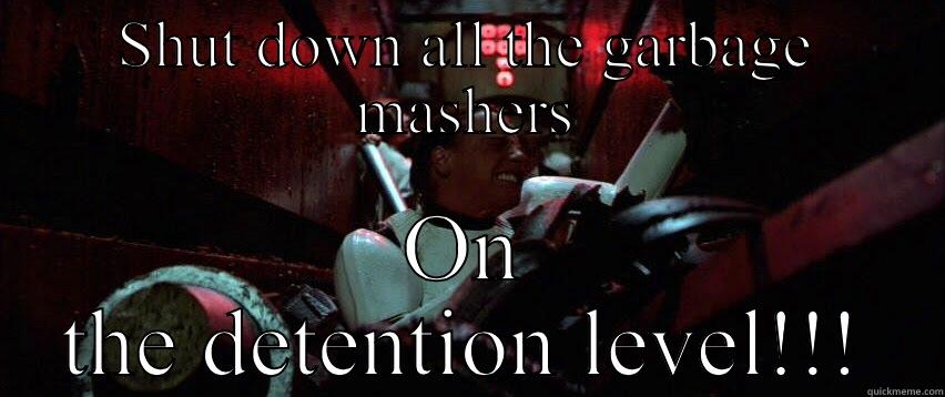 SHUT DOWN ALL THE GARBAGE MASHERS ON THE DETENTION LEVEL!!! Misc