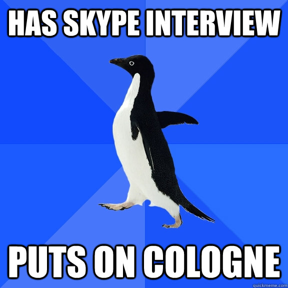 Has Skype interview puts on cologne  Socially Awkward Penguin
