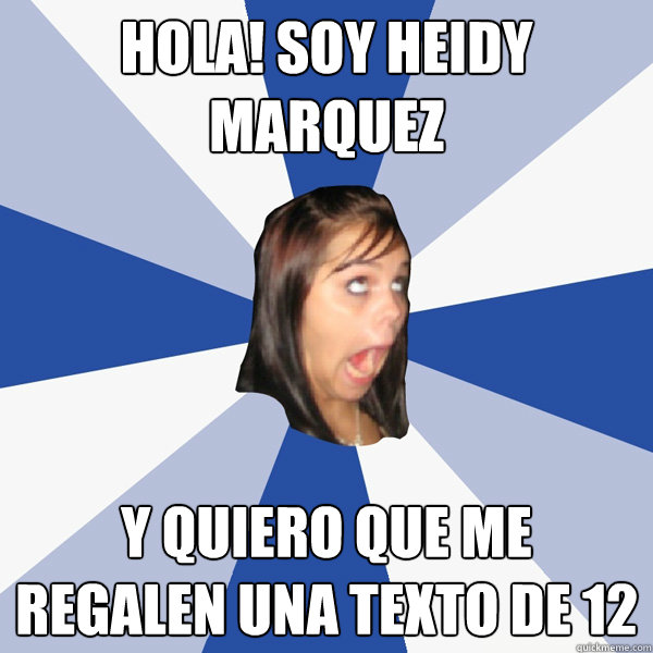 Hola! Soy Heidy Marquez Y quiero que me regalen una texto de 12  Annoying Facebook Girl