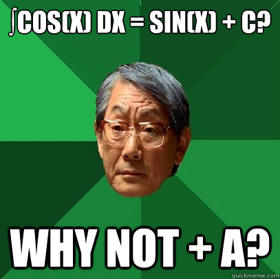 ∫cos(x) dx = sin(x) + c? Why not + A?  High Expectations Asian Father