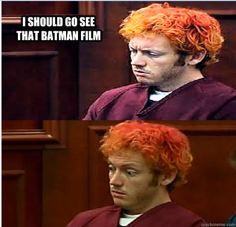 I should go see that batman film   James Holmes