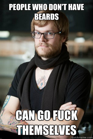 People who don't have beards can go fuck themselves  Hipster Barista
