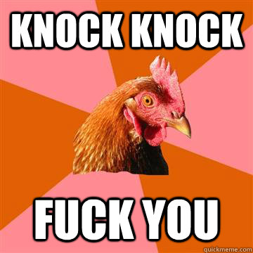 knock knock fuck you  Anti-Joke Chicken