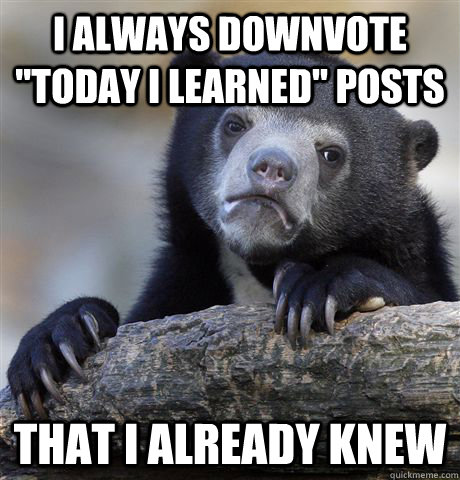I always downvote 
