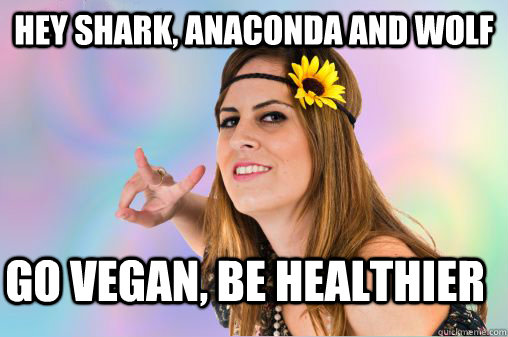hey shark, anaconda and wolf go vegan, be healthier  Annoying Vegan