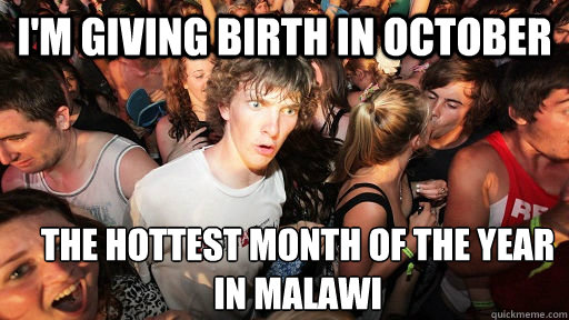 I'm giving birth in October The hottest month of the year in Malawi  Sudden Clarity Clarence