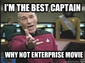 I'm the best captain why not enterprise movie  Annoyed Picard