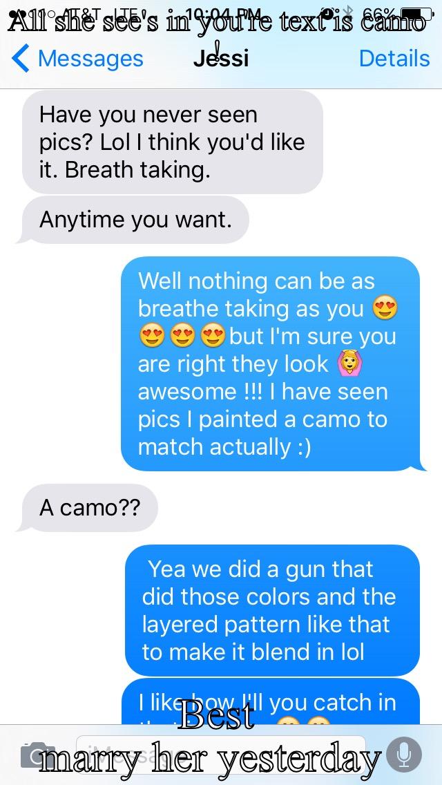 ALL SHE SEE'S IN YOU'RE TEXT IS CAMO ! BEST MARRY HER YESTERDAY  Misc