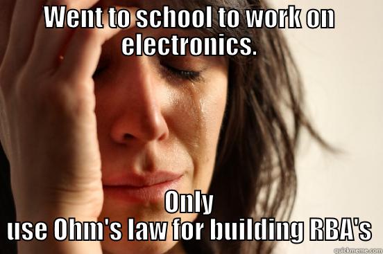 Could have been a tech - WENT TO SCHOOL TO WORK ON ELECTRONICS. ONLY USE OHM'S LAW FOR BUILDING RBA'S First World Problems