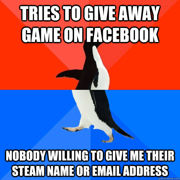 Tries to give away game on facebook Nobody willing to give me their steam name or email address  Socially Awesome Awkward Penguin