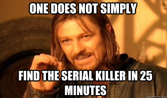 One does not simply find the serial killer in 25 minutes  Boromir