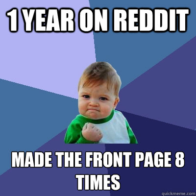 1 year on reddit Made the front page 8 times - 1 year on reddit Made the front page 8 times  Success Kid