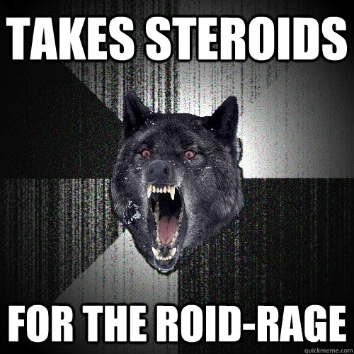 takes steroids  for the roid-rage  Insanity Wolf