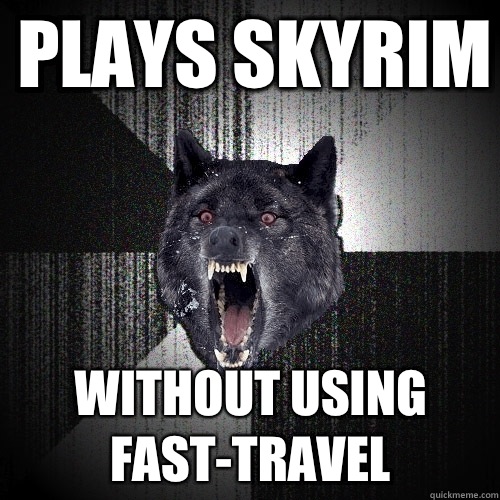 Plays Skyrim without using fast-travel  Insanity Wolf