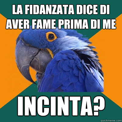 la fidanzata dice di aver fame prima di me incinta?  Paranoid Parrot