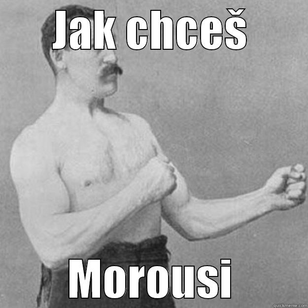 JAK CHCEŠ MOROUSI overly manly man