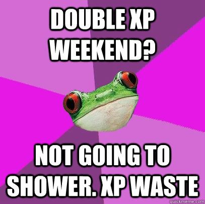 Double XP Weekend? Not going to shower. XP Waste  Foul Bachelorette Frog