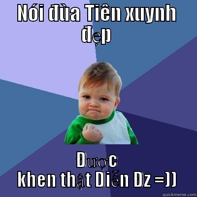 NÓI ĐÙA TIÊN XUYNH ĐẸP ĐƯỢC KHEN THẬT DIỄN ĐZ =)) Success Kid