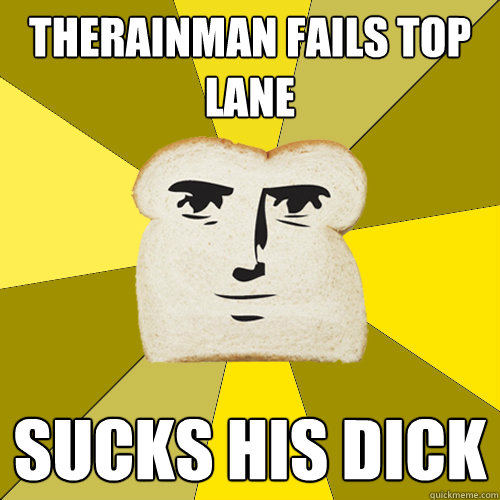 Therainman fails top lane sucks his dick  Breadfriend