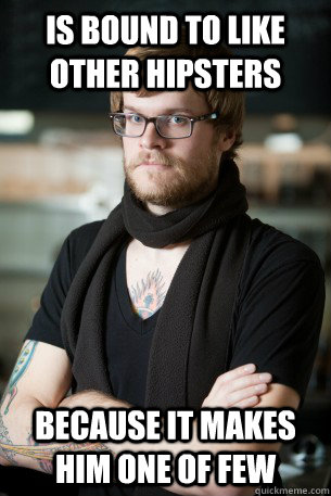 is bound to like other hipsters because it makes him one of few  Hipster Barista