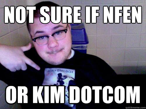 Not sure if NFEn or Kim Dotcom - Not sure if NFEn or Kim Dotcom  Fucking Weirdo