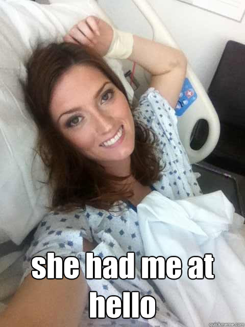   she had me at hello
  Ridiculously Photogenic Surgery Girl