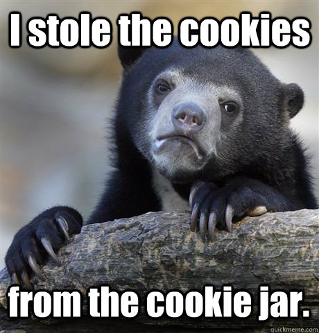 I stole the cookies from the cookie jar.  Confession Bear