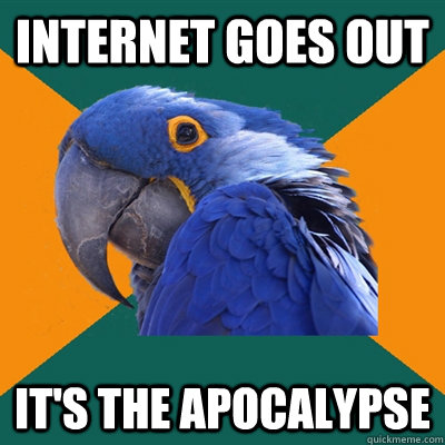 Internet goes out It's the Apocalypse  Paranoid Parrot