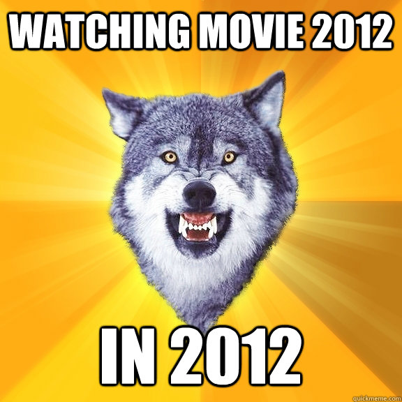 Watching movie 2012 in 2012  Courage Wolf