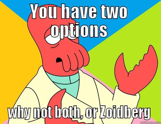 YOU HAVE TWO OPTIONS WHY NOT BOTH, OR ZOIDBERG Futurama Zoidberg 