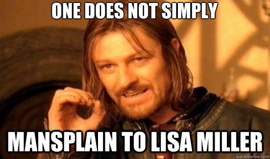One does not simply mansplain to lisa miller  90s Boromir