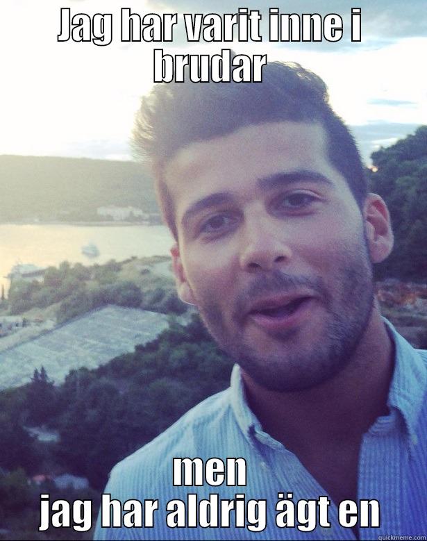JAG HAR VARIT INNE I BRUDAR MEN JAG HAR ALDRIG ÄGT EN Misc