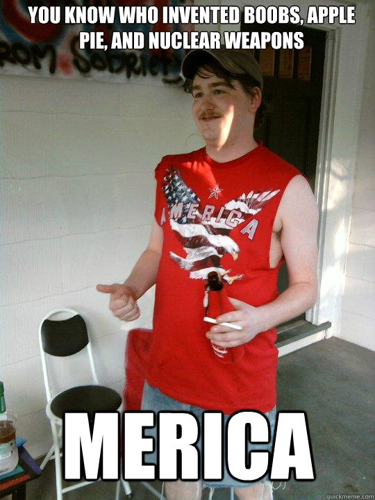 you know who invented boobs, apple pie, and nuclear weapons  MERICA  Redneck Randal