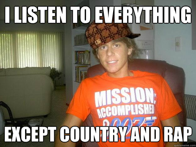 I listen to everything except country and rap - I listen to everything except country and rap  Scumbag Vesti