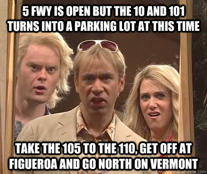 5 Fwy is open but the 10 and 101 turns into a parking lot at this time Take the 105 to the 110, get off at figueroa and go north on vermont - 5 Fwy is open but the 10 and 101 turns into a parking lot at this time Take the 105 to the 110, get off at figueroa and go north on vermont  thecalifornians