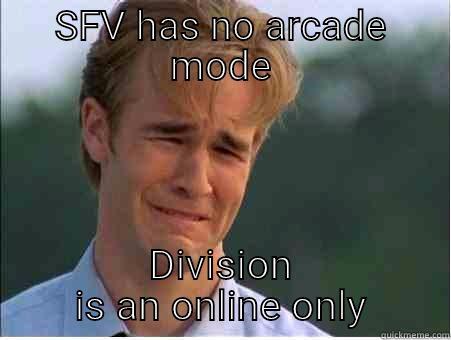 SFV HAS NO ARCADE MODE DIVISION IS AN ONLINE ONLY 1990s Problems
