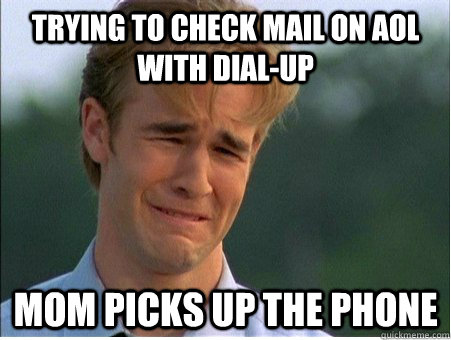 Trying to check mail on AOL with dial-up Mom Picks up the phone   1990s Problems