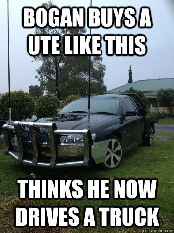 Bogan buys a ute like this Thinks he now drives a truck  