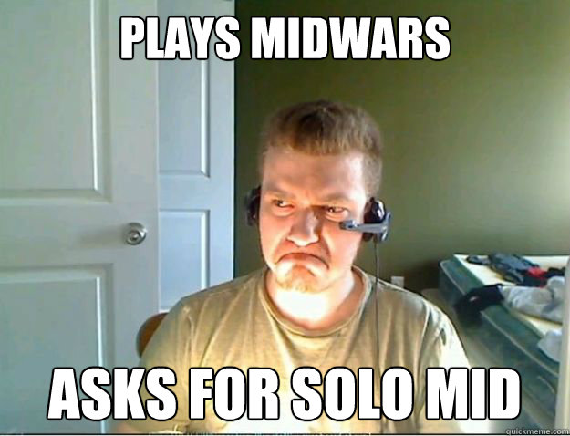 Plays midwars asks for solo mid  AngryTestie