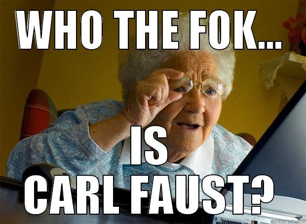 WHO THE FOK... IS CARL FAUST? Grandma finds the Internet