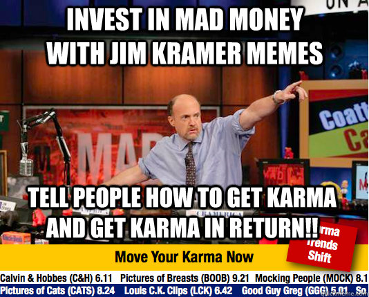 Invest in mad money with jim kramer memes Tell people how to get karma and get karma in return!! - Invest in mad money with jim kramer memes Tell people how to get karma and get karma in return!!  Mad Karma with Jim Cramer