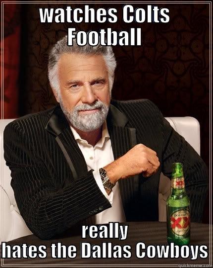 WATCHES COLTS FOOTBALL REALLY HATES THE DALLAS COWBOYS The Most Interesting Man In The World