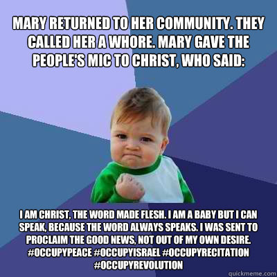 mary returned to her community. they called her a whore. mary gave the people's mic to christ, who said: i am christ, the word made flesh. i am a baby but i can speak, because the word always speaks. i was sent to proclaim the good news, not out of my own - mary returned to her community. they called her a whore. mary gave the people's mic to christ, who said: i am christ, the word made flesh. i am a baby but i can speak, because the word always speaks. i was sent to proclaim the good news, not out of my own  Success Kid