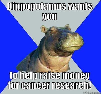 DIPPOPOTAMUS WANTS YOU TO HELP RAISE MONEY FOR CANCER RESEARCH! Skeptical Hippo
