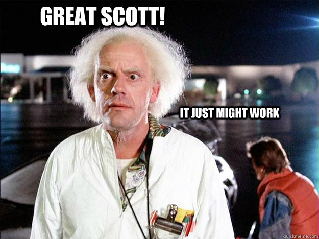 Great Scott! It just might work  Smug Doc Brown