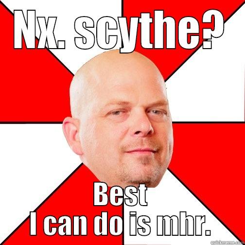 NX. SCYTHE? BEST I CAN DO IS MHR. Pawn Star