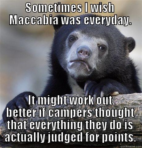 SOMETIMES I WISH MACCABIA WAS EVERYDAY. IT MIGHT WORK OUT BETTER IF CAMPERS THOUGHT THAT EVERYTHING THEY DO IS ACTUALLY JUDGED FOR POINTS. Confession Bear