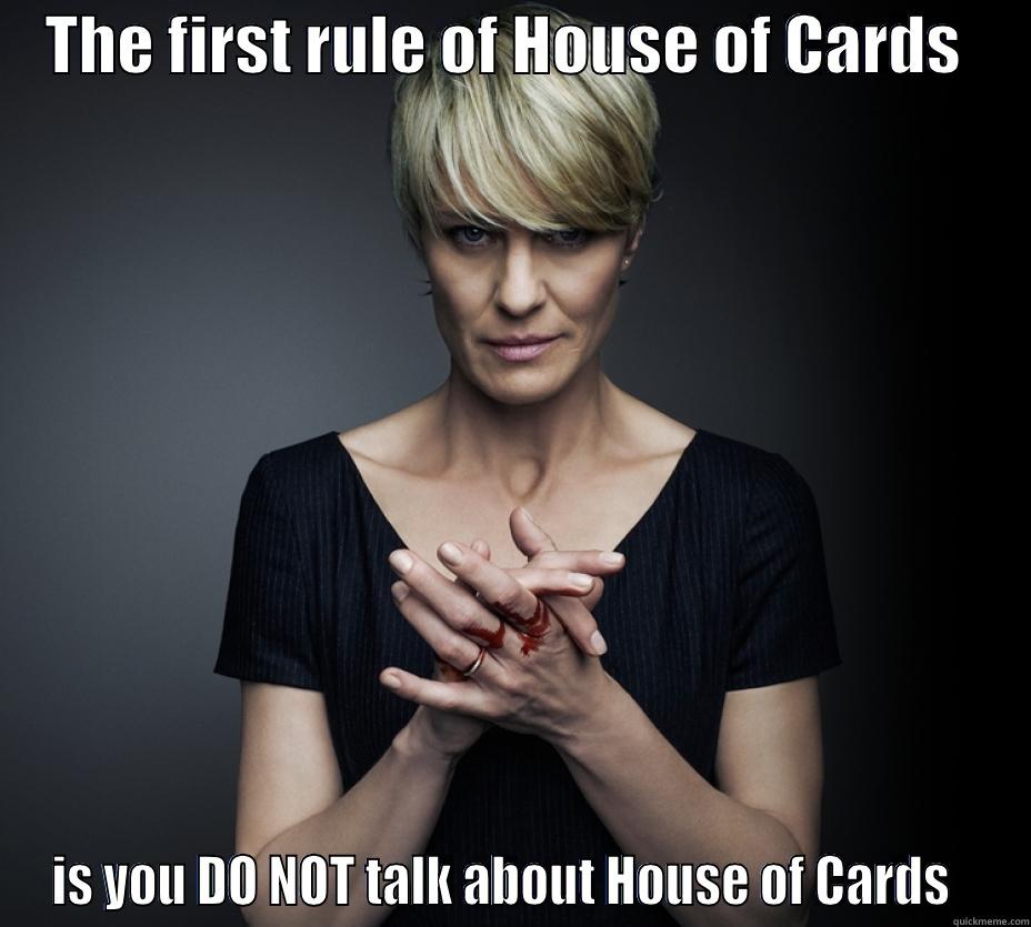 House of Cards-Claire -    THE FIRST RULE OF HOUSE OF CARDS      IS YOU DO NOT TALK ABOUT HOUSE OF CARDS   Misc